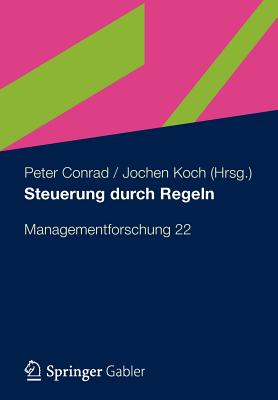 Steuerung Durch Regeln: Managementforschung 22 - Conrad, Peter (Editor), and Koch, Jochen (Editor)