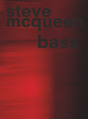 Steve McQueen: Bass - McQueen, Steve, and de Salvo, Donna (Editor), and Himmer, Elsa (Editor)