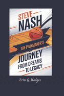 Steve Nash: The Playmaker's Journey-From Dreams to Legacy