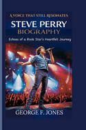 Steve Perry Biography: Echoes of a Rock Star's Heartfelt Journey - A Voice That Still Resonates,