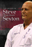 Steve Sexton: The Legend of Steve "Road House" Sexton