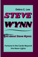 Steve Wynn: Steve Wynn: Fortune in the Cards - Beyond the Neon Lights (All about Steve Wynn)