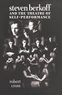 Steven Berkoff and the Theatre of Self-Performance - Cross, Robert