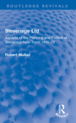 Stevenage Ltd: Aspects of the Planning and Politics of Stevenage New Town 1945-78 - Mullan, Robert