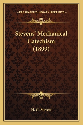 Stevens' Mechanical Catechism (1899) - Stevens, H G