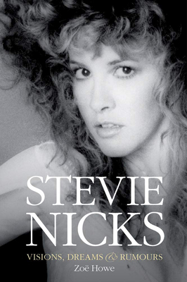 Stevie Nicks: Visions, Dreams & Rumours Revised Edition - Howe, Zoe