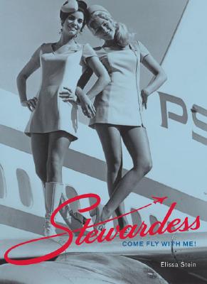 Stewardess: Come Fly with Me! - Stein, Elissa