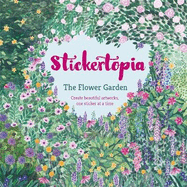 Stickertopia The Flower Garden: Create beautiful artworks, one sticker at a time
