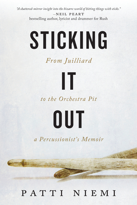 Sticking It Out: From Juilliard to the Orchestra Pit, a Percussionist's Memoir - Niemi, Patti