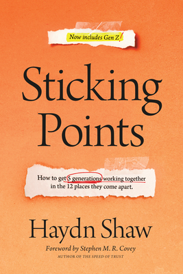 Sticking Points: How to Get 5 Generations Working Together in the 12 Places They Come Apart - Shaw, Haydn, and Covey, Stephen M R (Foreword by)