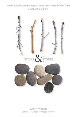 Sticks & Stones: How Digital Business Reputations Are Created Over Time and Lost in a Click - Weber, Larry