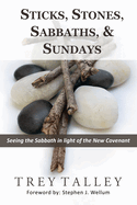 Sticks, Stones, Sabbaths, and Sundays: Seeing the Sabbath in light of the New Covenant