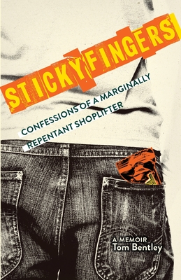 Sticky Fingers: Confessions of a Marginally Repentant Shoplifter - Bentley, Tom