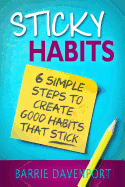 Sticky Habits: 6 Simple Steps to Create Good Habits Stick