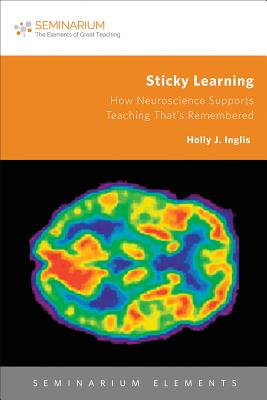 Sticky Learning: How Neuroscience Supports Teaching That's Remembered - Dawson, Kathy L, and Inglis, Holly J, and Nishioka, Rodger Y