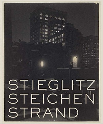 Stieglitz, Steichen, Strand: Masterworks from the Metropolitan Museum of Art - Daniel, Malcolm