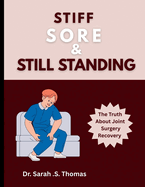 Stiff, Sore, and Still Standing: The Truth About Joint Surgery Recovery
