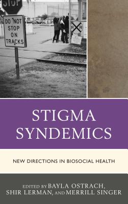 Stigma Syndemics: New Directions in Biosocial Health - Ostrach, Bayla (Contributions by), and Lerman Ginzburg, Shir (Contributions by), and Singer, Merrill (Contributions by)