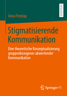 Stigmatisierende Kommunikation: Eine theoretische Konzeptualisierung gruppenbezogener abwertender Kommunikation