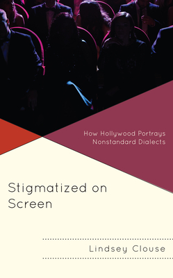 Stigmatized on Screen: How Hollywood Portrays Nonstandard Dialects - Clouse, Lindsey