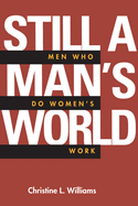 Still a Man's World: Men Who Do Women's Work Volume 1