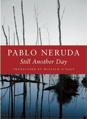 Still Another Day - Neruda, Pablo, and O'Daly, William (Translated by)