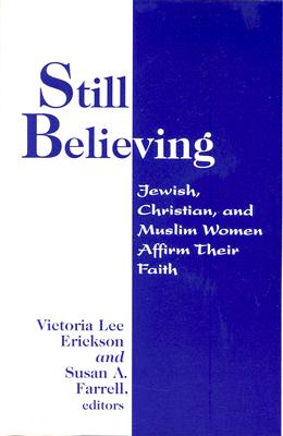 Still Believing: Jewish, Christian, and Muslim Women Affirm Their Faith - Erickson, Victoria Lee (Editor), and Farrell, Susan A (Editor)