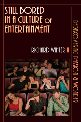 Still Bored in a Culture of Entertainment: Rediscovering Passion Wonder - Winter, Richard