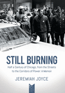 Still Burning: Half a Century of Chicago, from the Streets to the Corridors of Power: A Memoir