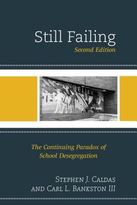 Still Failing: The Continuing Paradox of School Desegregation - Caldas, Stephen J, and Bankston, Carl L