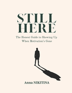 Still Here: The Honest Guide to Showing Up When Motivation's Gone