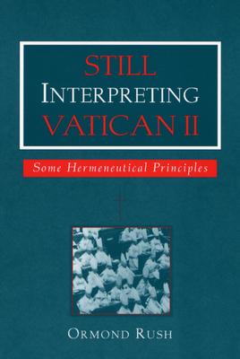 Still Interpreting Vatican II: Some Hermeneutical Principles - Rush, Ormond