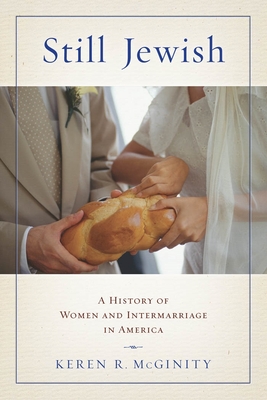 Still Jewish: A History of Women and Intermarriage in America - McGinity, Keren R