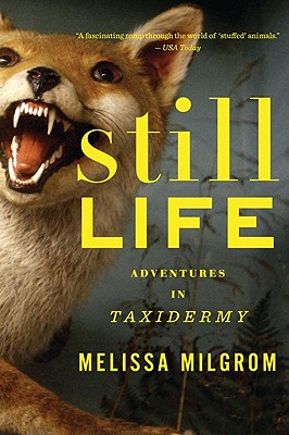 Still Life: Adventures in Taxidermy - Milgrom, Melissa