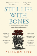 Still Life with Bones: A forensic quest for justice among Latin America's mass graves: CHOSEN AS ONE OF THE BEST BOOKS OF 2023 BY FT READERS AND THE NEW YORKER