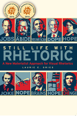 Still Life with Rhetoric: A New Materialist Approach for Visual Rhetorics - Gries, Laurie
