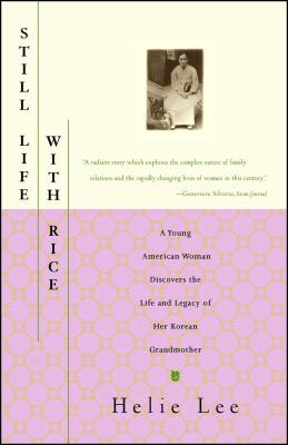 Still Life with Rice: A Young American Woman Discovers the Life and Legacy of Her Korean Grandmother - Lee, Helie