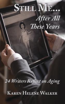 Still Me...After All These Years: 24 Writers Reflect on Aging - Gerson, Mark David (Editor), and Walker, Karen Helene