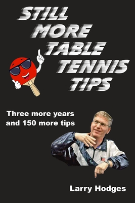 Still More Table Tennis Tips - Hodges, Larry