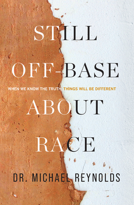 Still Off-Base about Race: When We Know the Truth, Things Will Be Different - Reynolds, Michael, Dr.