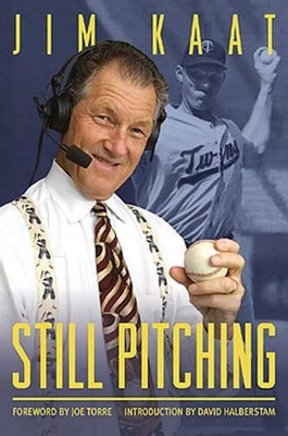 Still Pitching: Musings from the Mound and the Microphone - Kaat, Jim, and Pepe, Phil, and Torre, Joe (Foreword by)