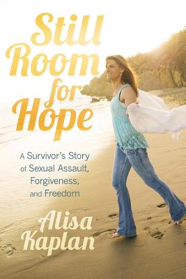 Still Room for Hope: A Survivor's Story of Sexual Assault, Forgiveness, and Freedom - Kaplan, Alisa