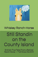 Still Standin on the County Island: Entirely True Tales From a Retired Ranch Horse - Y'all Know the Drill