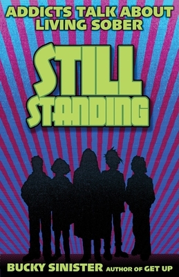 Still Standing: Addicts Talk about Living Sober (Addiction Recovery, Al-Anon Self-Help Book) - Sinster, Bucky