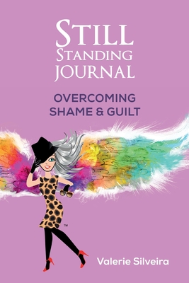 Still Standing Journal: Overcoming Shame & Guilt - Silveira, Valerie