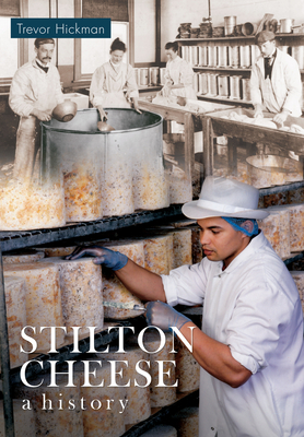 Stilton Cheese A History - Hickman, Trevor