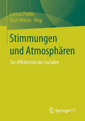 Stimmungen Und Atmosph?ren: Zur Affektivit?t Des Sozialen - Pfaller, Larissa (Editor), and Wiesse, Basil (Editor)