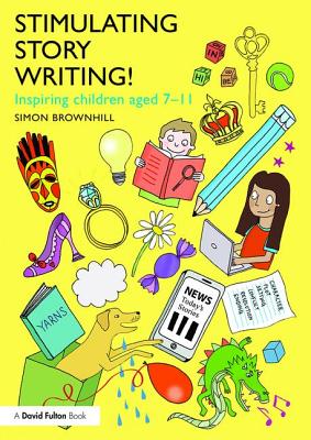 Stimulating Story Writing!: Inspiring children aged 7-11 - Brownhill, Simon