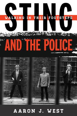 Sting and The Police: Walking in Their Footsteps - West, Aaron J