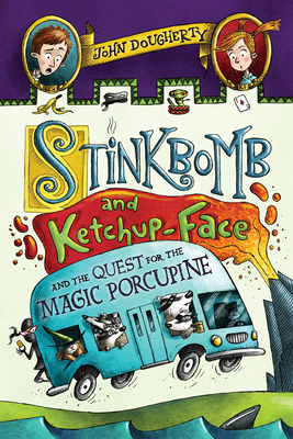 Stinkbomb and Ketchup-Face and the Quest for the Magic Porcupine - Dougherty, John